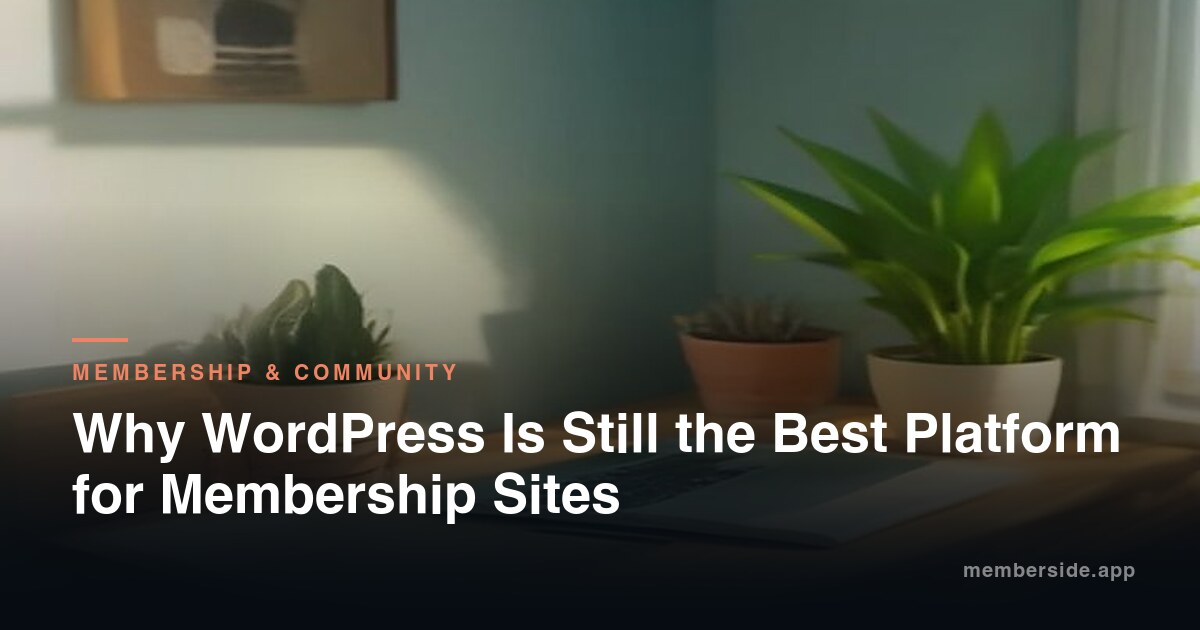 Why WordPress Is Still the Best Platform for Membership Sites